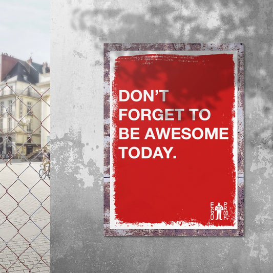 Don't Forget To Be Awesome Today by EGOPROOF