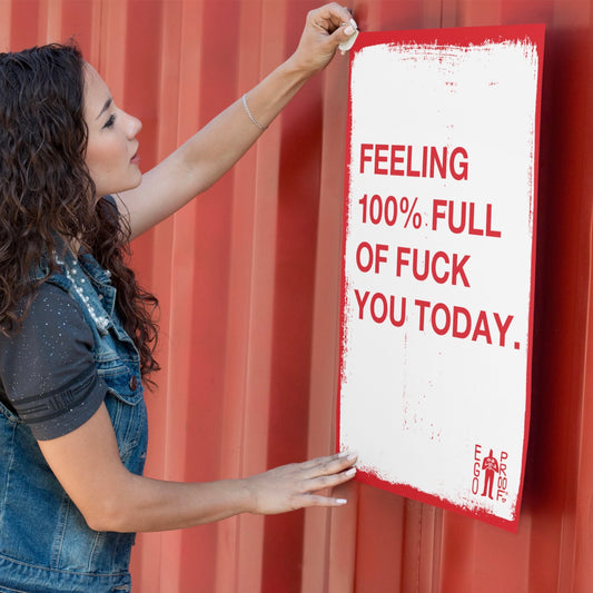 Feeling 100% Full Of Fuck You Today by EGOPROOF