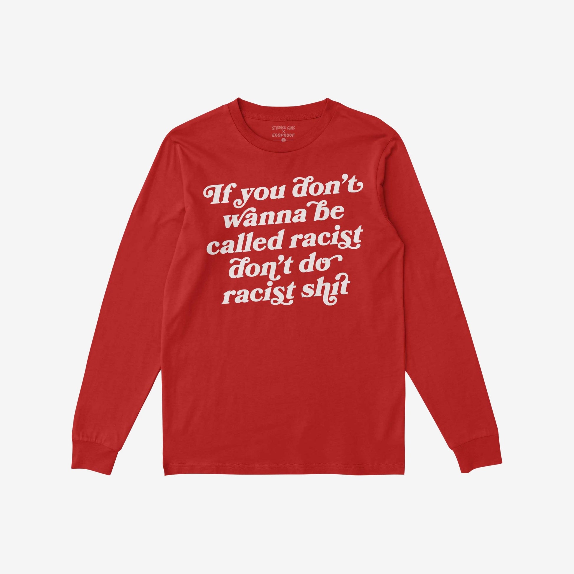 Anti-Racist Long Sleeve T-shirt with a bold white slogan across the front, designed for layering at protests or everyday life, promoting a strong stance against racism.
