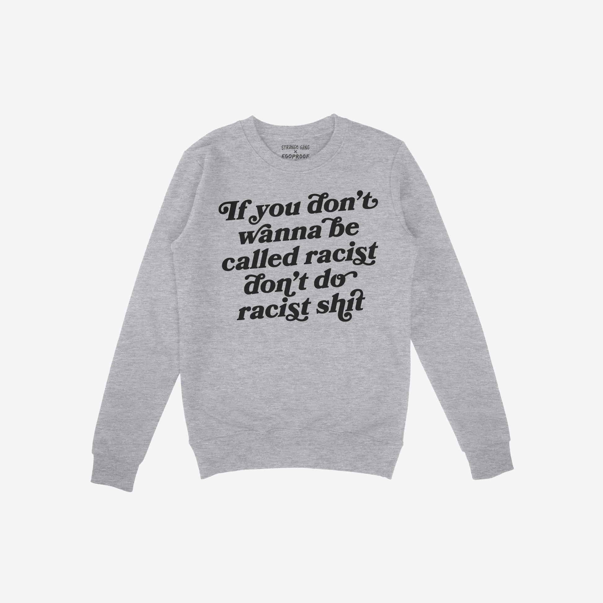 Anti-Racist Hoodie & Sweatshirt in gray crewneck with bold black text saying If you don’t wanna be called racist don’t do racist shit