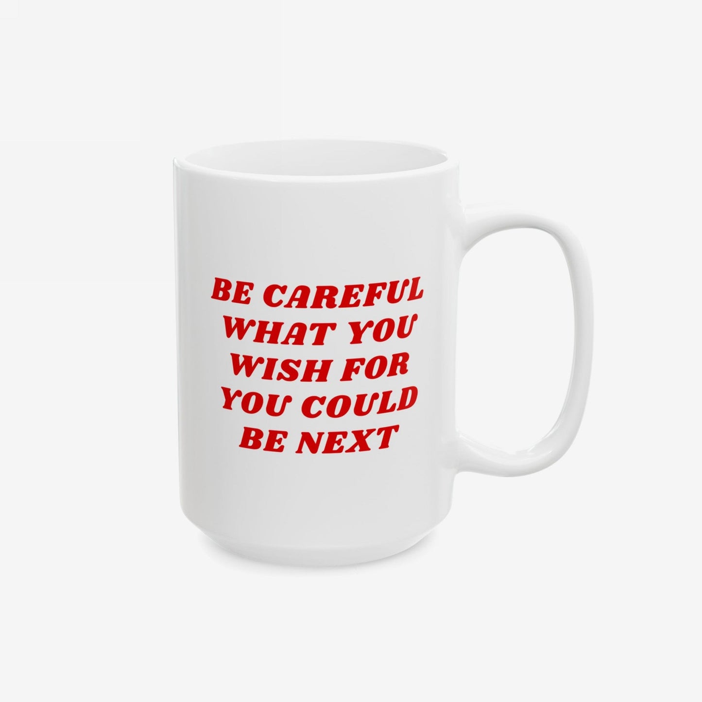 Be Careful Mug with bold red lettering, BE CAREFUL WHAT YOU WISH FOR YOU COULD BE NEXT, on white ceramic. Perfect for the politically awake and socially exhausted, promoting vigilance with every sip.