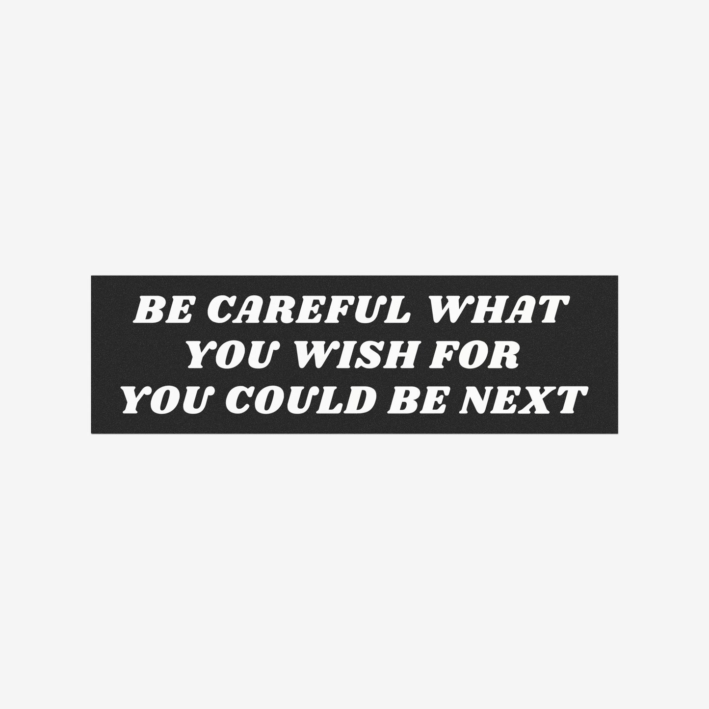 Be Careful Sticker & Magnet features bold white text on a black rectangular background, declaring BE CAREFUL WHAT YOU WISH FOR YOU COULD BE NEXT, a statement piece for cars or fridges.