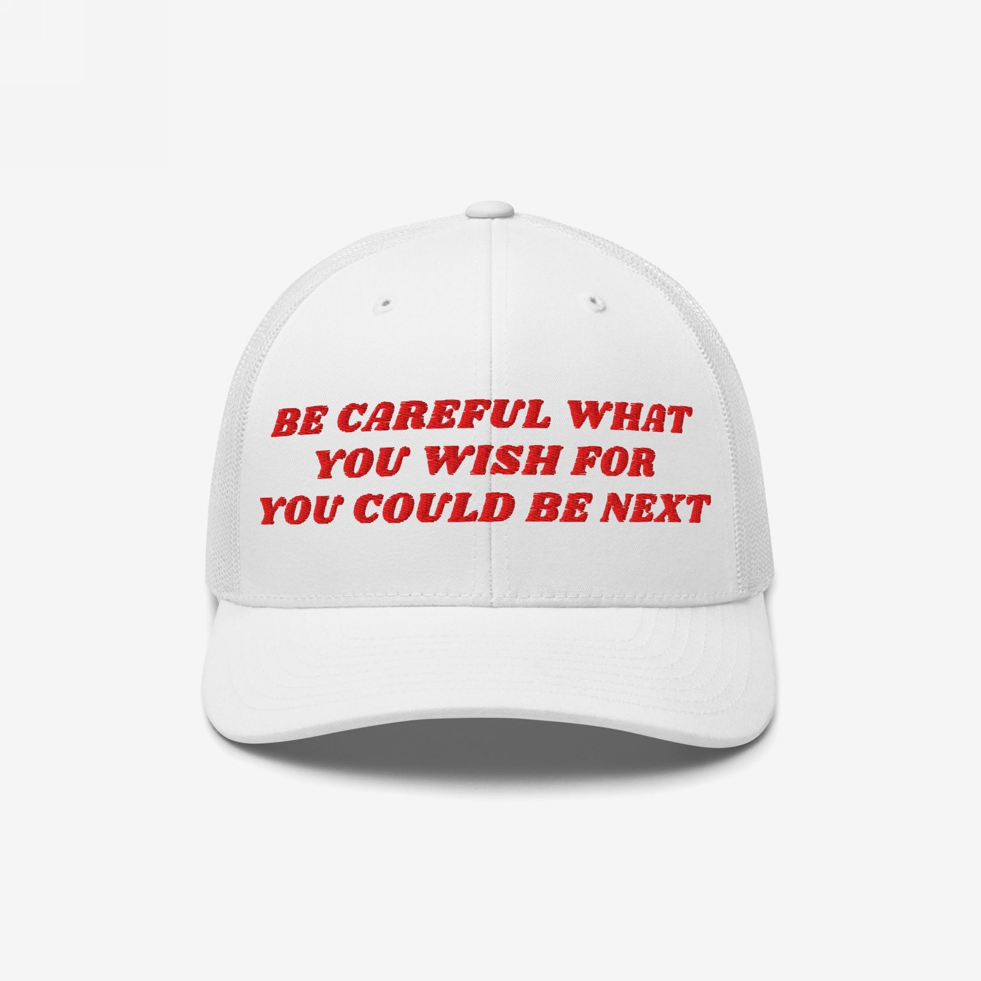 White mesh-back baseball cap, Be Careful Hat, featuring bold red embroidered text: BE CAREFUL WHAT YOU WISH FOR YOU COULD BE NEXT, reflecting a powerful, unapologetic statement suitable for various occasions.