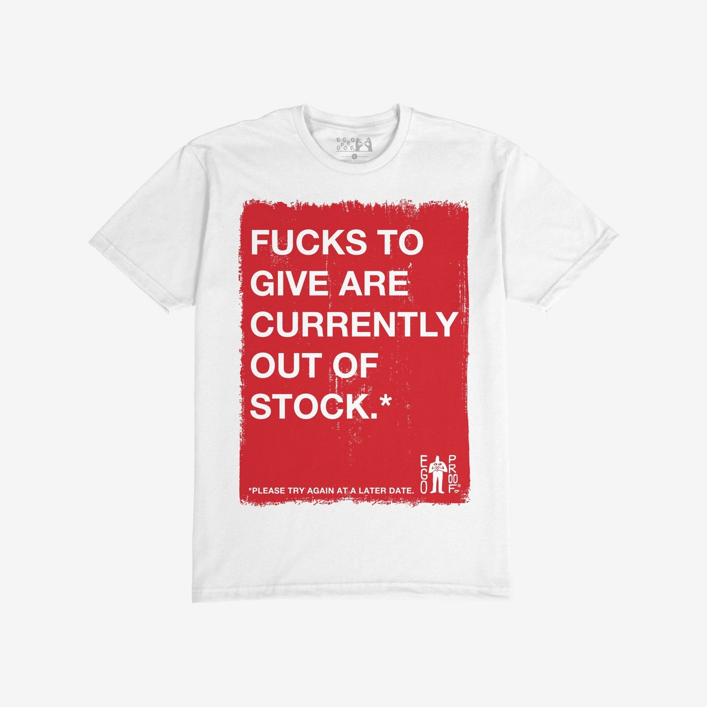 Fucks To Give T-shirt with bold red graphic stating “Fucks to give are currently out of stock.” and smaller text “Please try again at a later date.” Features Ego Proof logo.