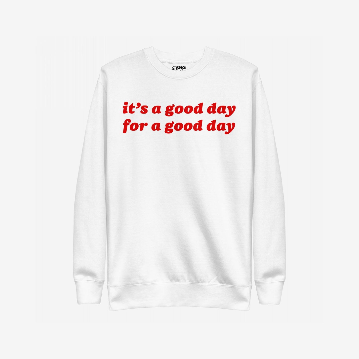 White crewneck sweatshirt titled Good Day Sweatshirt EU features a bold red slogan it’s a good day for a good day, designed for comfort and optimism.
