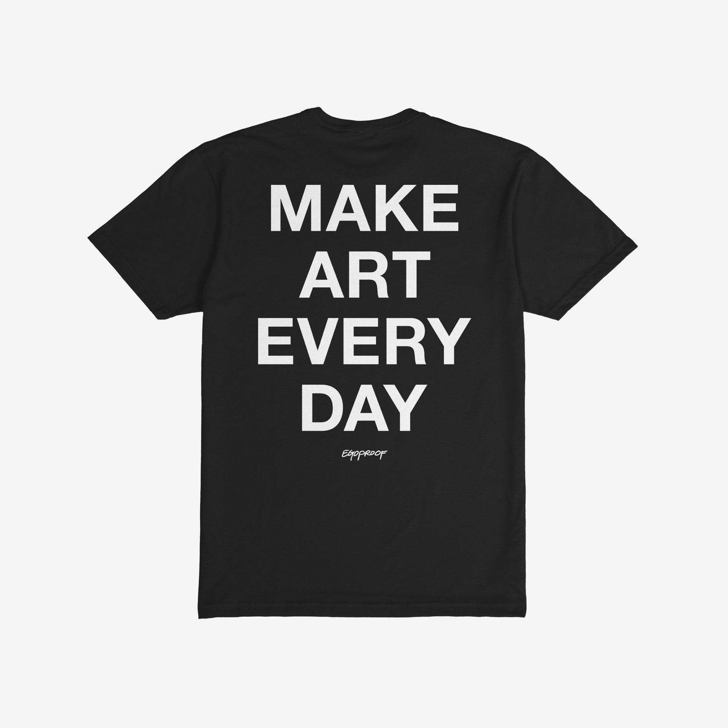 Back view of the Make Art Every Day T-shirt EU, featuring bold white text with slogan and brand name Egoproof. in smaller script beneath. Designed for creative, art-driven individuals.