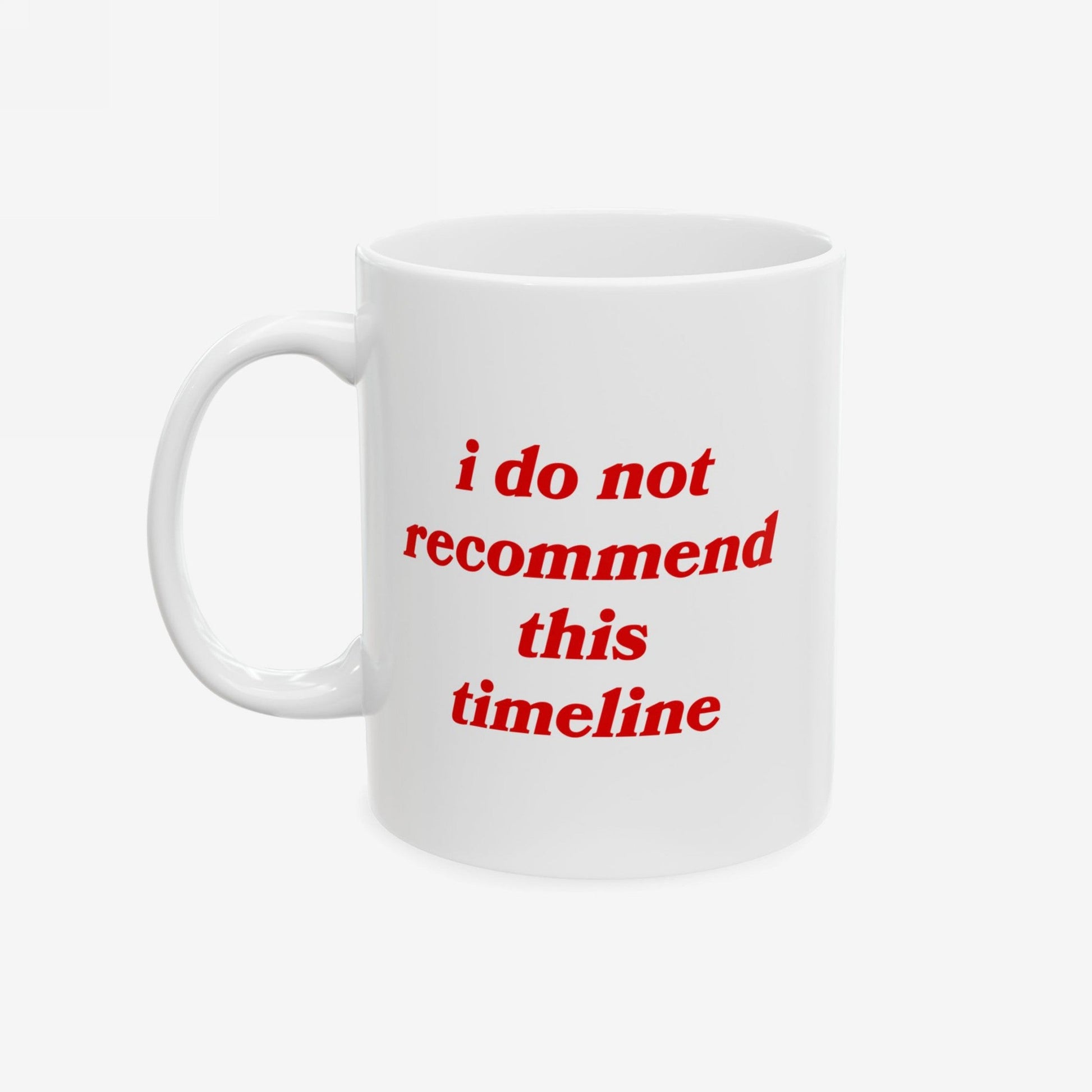 Timeline Mug featuring the slogan “i do not recommend this timeline” in red, offers dry humor for those navigating chaotic times. A ceramic cup with a glossy finish and a C-handle.