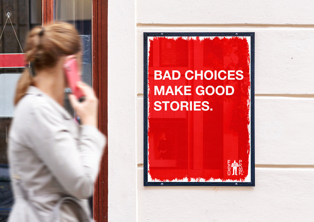 Bad Choices Make Good Stories by EGOPROOF