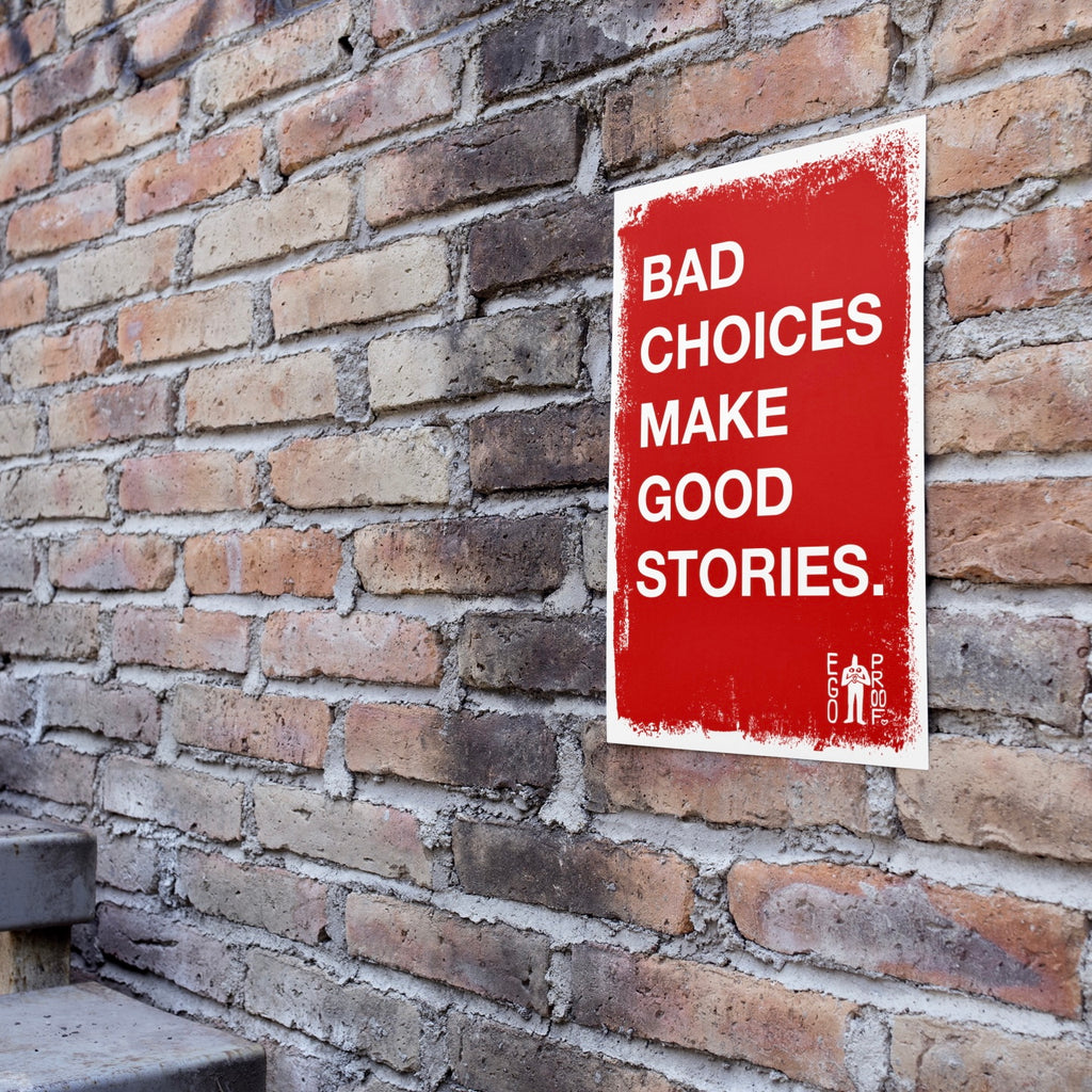 Bad Choices Make Good Stories by EGOPROOF