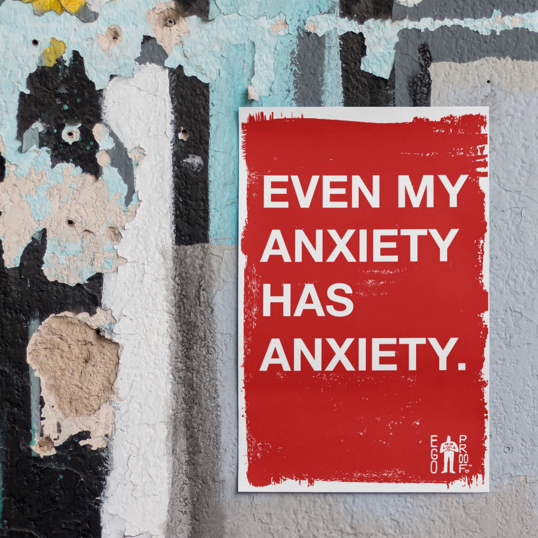 Even My Anxiety Has Anxiety by EGOPROOF