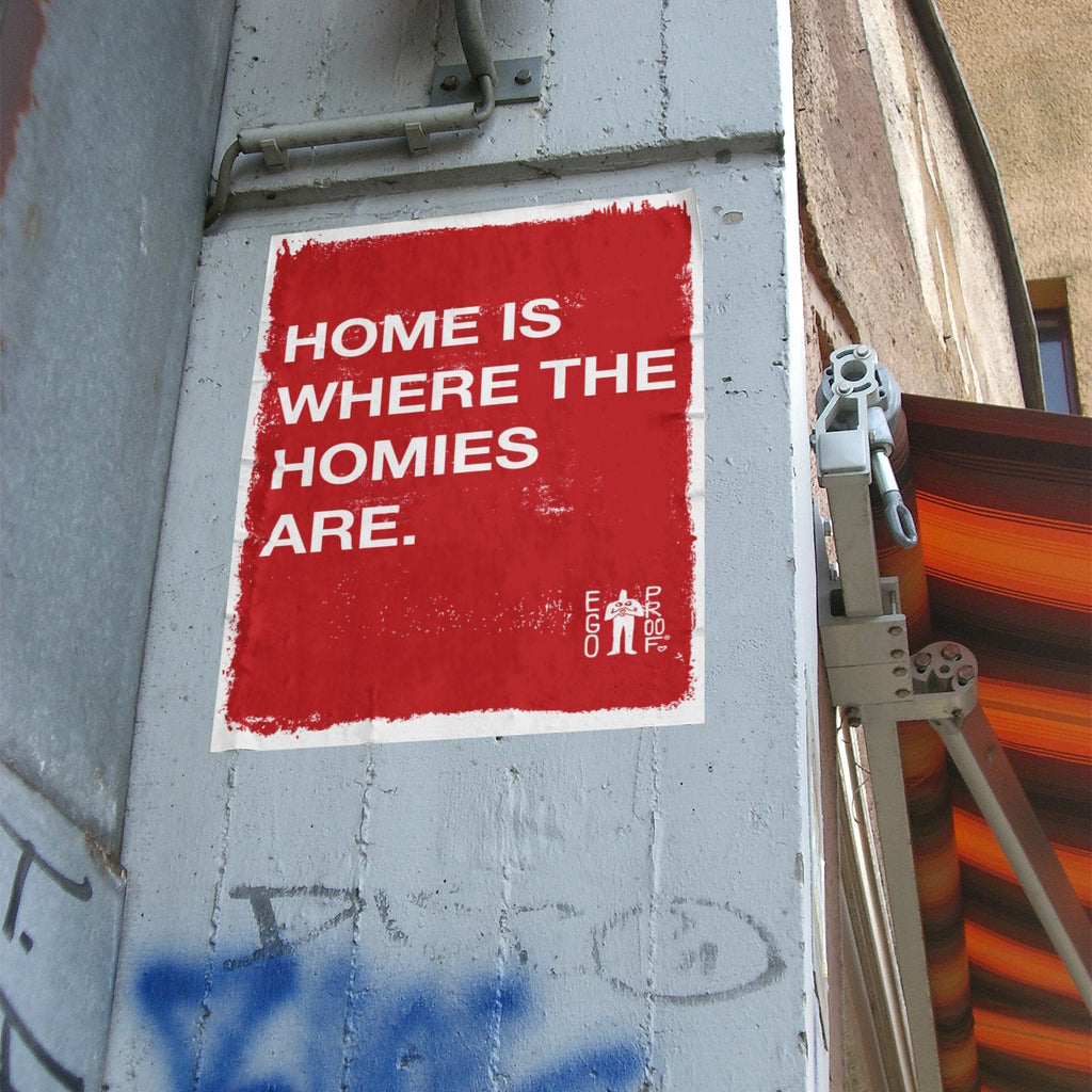 Home Is Where The Homies Are by EGOPROOF