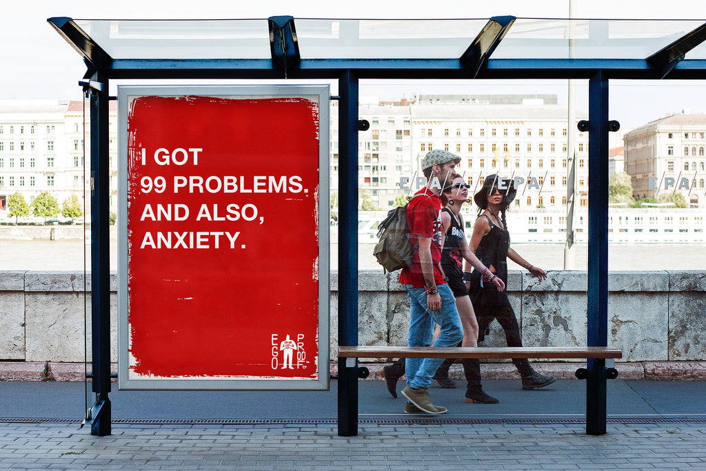 I Got 99 Problems. And also, Anxiety. by EGOPROOF