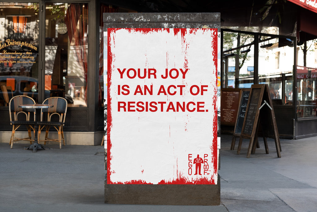 Your Joy Is An Act Of Resistance by Egoproof