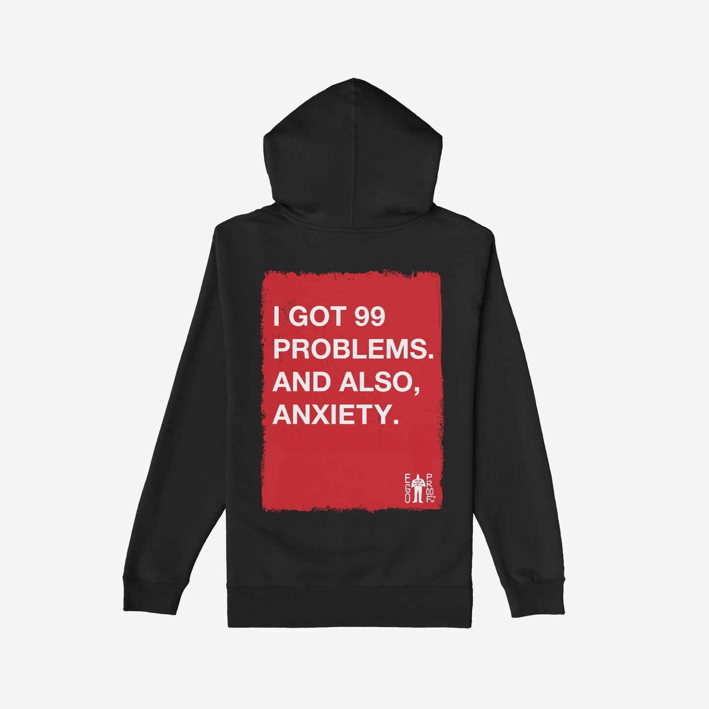 The back of the 99 Problems Hoodie features a bold red rectangle with the message, I GOT 99 PROBLEMS. AND ALSO, ANXIETY. A logo reads EGOPROOF. in the corner.