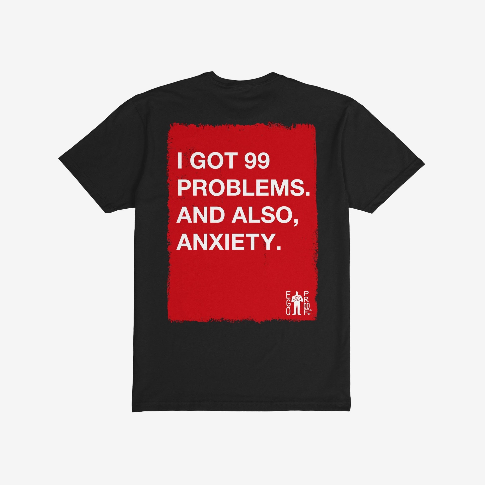 99 Problems T-shirt features a bold, roughly painted red rectangle on the back with white text humorously stating, I GOT 99 PROBLEMS. AND ALSO, ANXIETY. Includes small EGOPROOF logo.