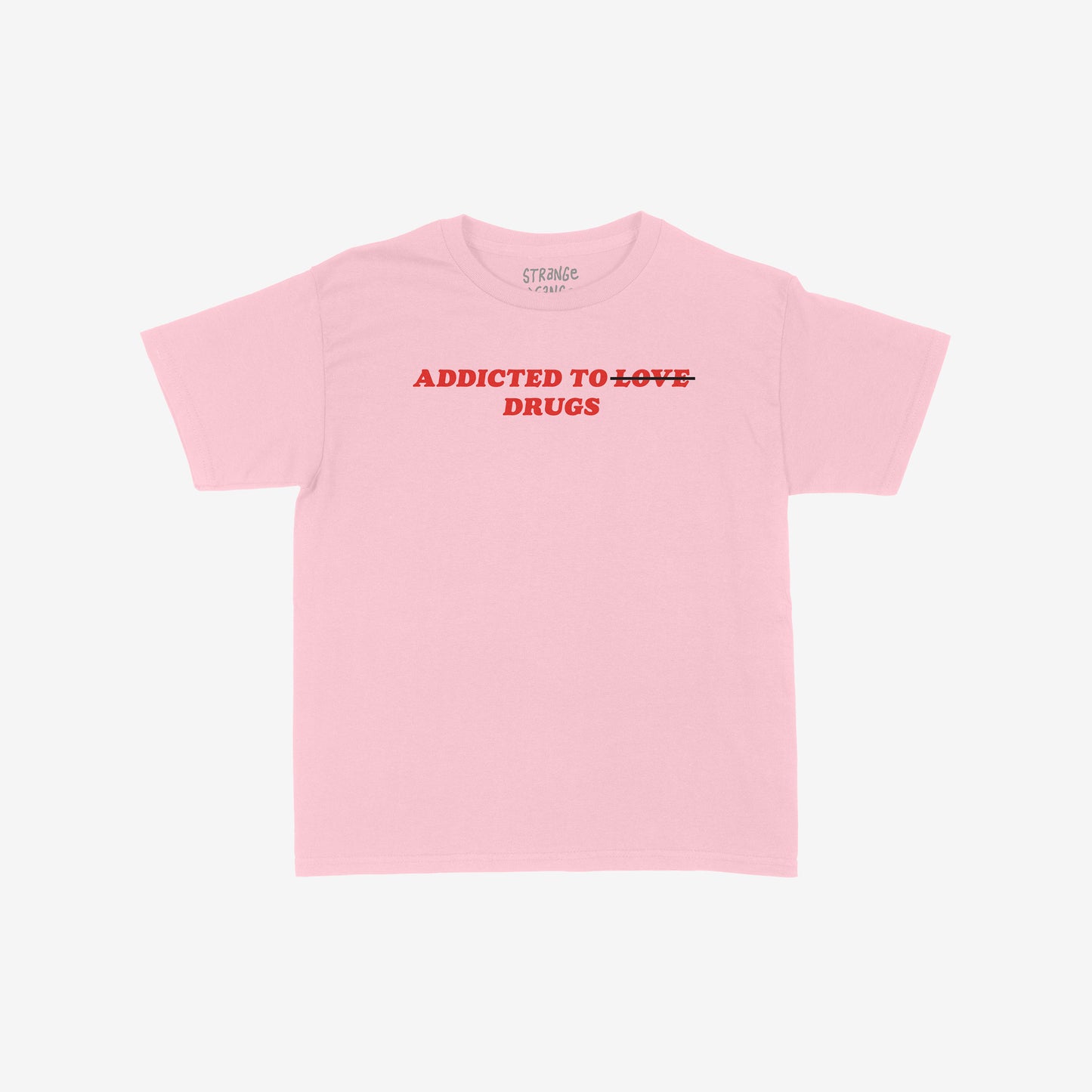 Addicted To Love / Drugs Women's Baby Tee in pink with bold text "Addicted to Drugs" and crossed out "Love" on front, fitted Y2K style shirt.