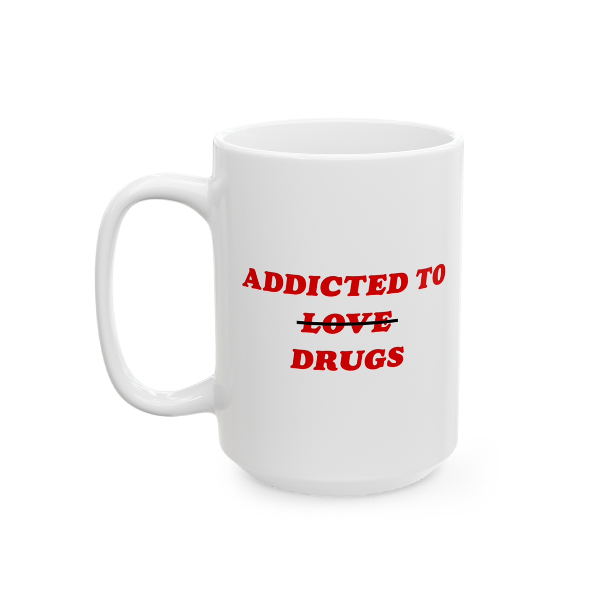 Plain white ceramic mug with bold red text: ADDICTED TO ~~LOVE~~ DRUGS. The word LOVE is crossed out, replaced by DRUGS. Perf