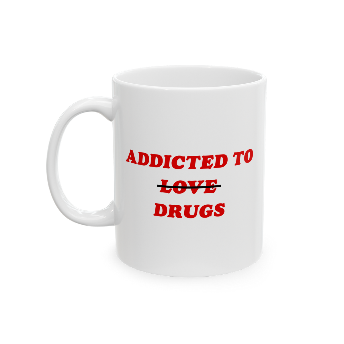 White ceramic mug featuring Addicted To Love / Drugs with LOVE crossed out for DRUGS in bold red, embodying dark humor and me