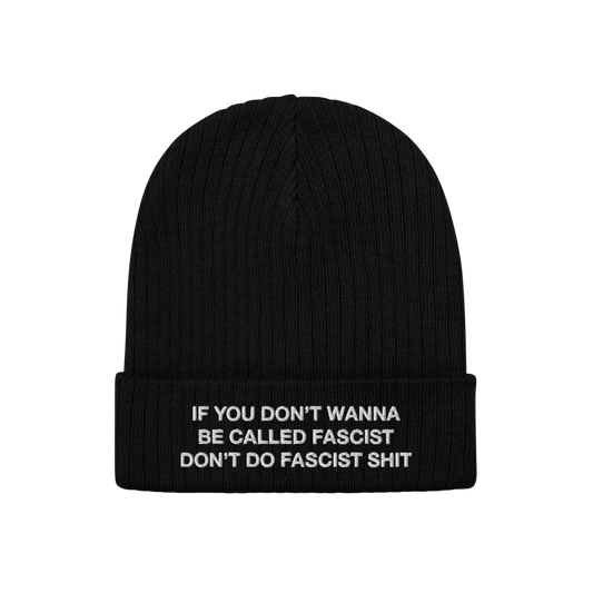 Anti-Fascist Beanie featuring a bold white embroidery: “IF YOU DON’T WANNA BE CALLED FASCIST DON’T DO FASCIST SHIT.” 