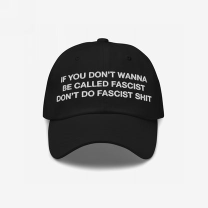 Anti-Fascist Hat featuring bold white embroidery: “If you don’t wanna be called fascist, don’t do fascist shit.” EGOPROOF branding on the back. Ideal for making a powerful, everyday statement.