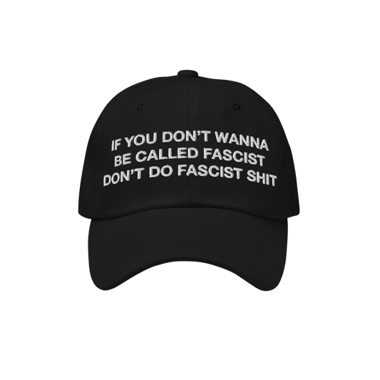 Anti-Fascist Hat featuring bold white embroidery: “If you don’t wanna be called fascist, don’t do fascist shit.” EGOP