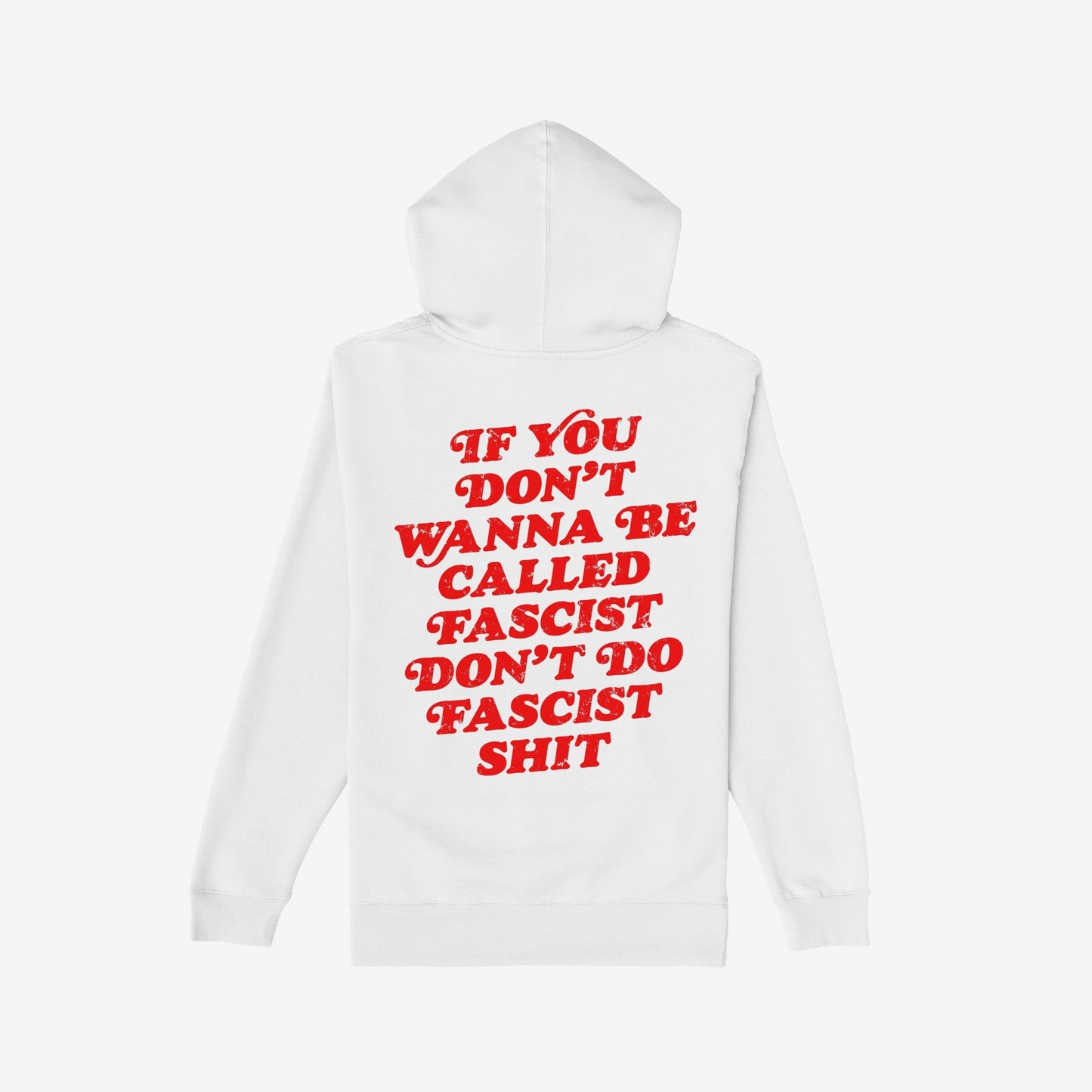 Anti-Fascist Hoodie & Sweatshirt features bold red text on the back: If you don’t wanna be called fascist, don’t do fascist shit, reflecting rebellion and conviction against oppression.
