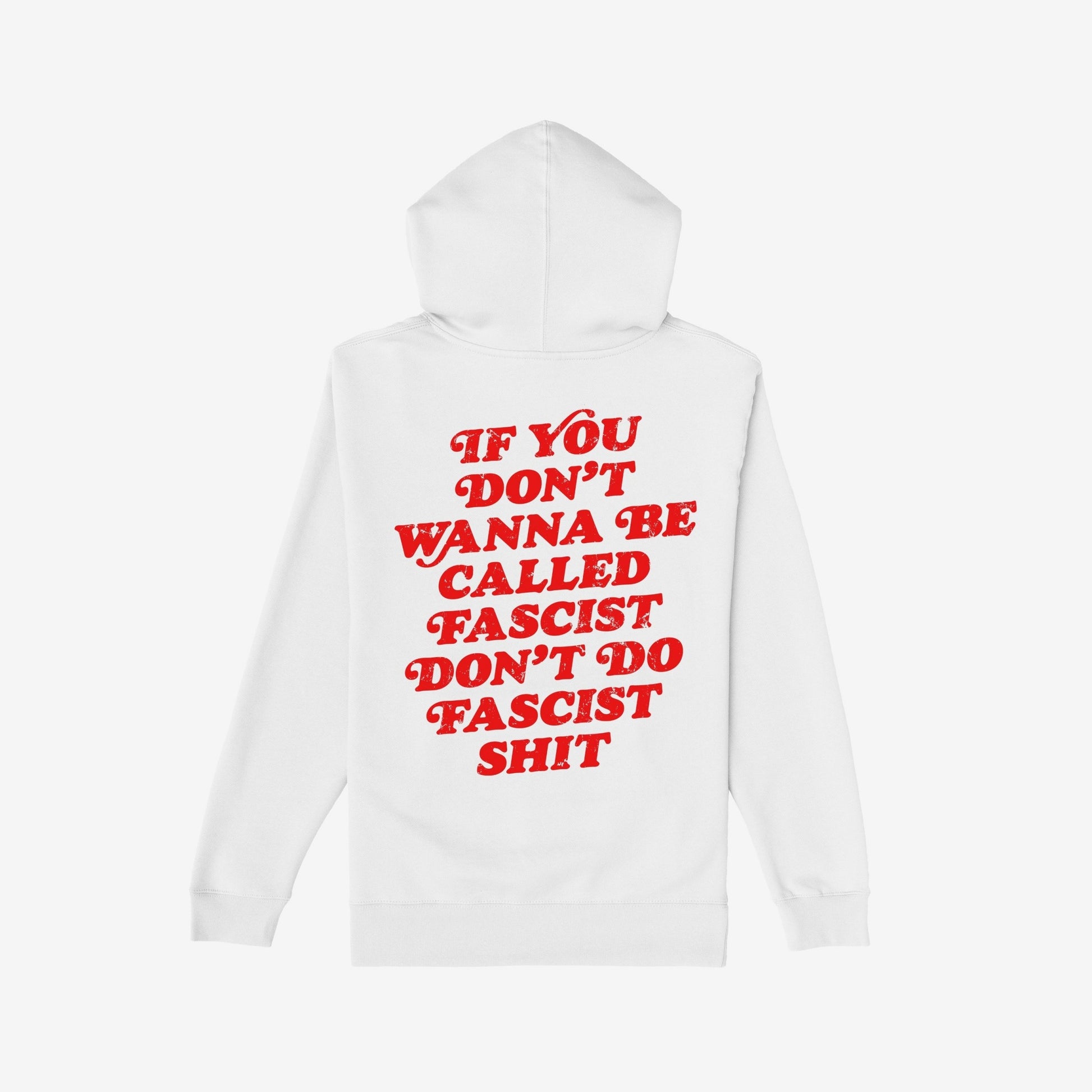 Anti-Fascist Hoodie & Sweatshirt features bold red text on the back: If you don’t wanna be called fascist, don’t do fascist shit, reflecting rebellion and conviction against oppression.
