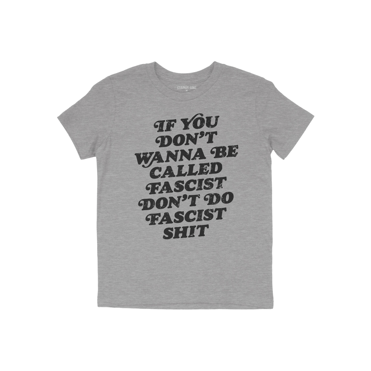 Heather-gray Anti-Fascist T-shirt with bold, distressed black slogan reading If you don’t wanna be called fascist, don’t 