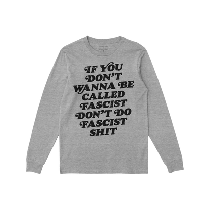 Anti-Fascist T-shirt: Heather-gray long-sleeve tee featuring a bold black message, “If you don’t wanna be called fascist 