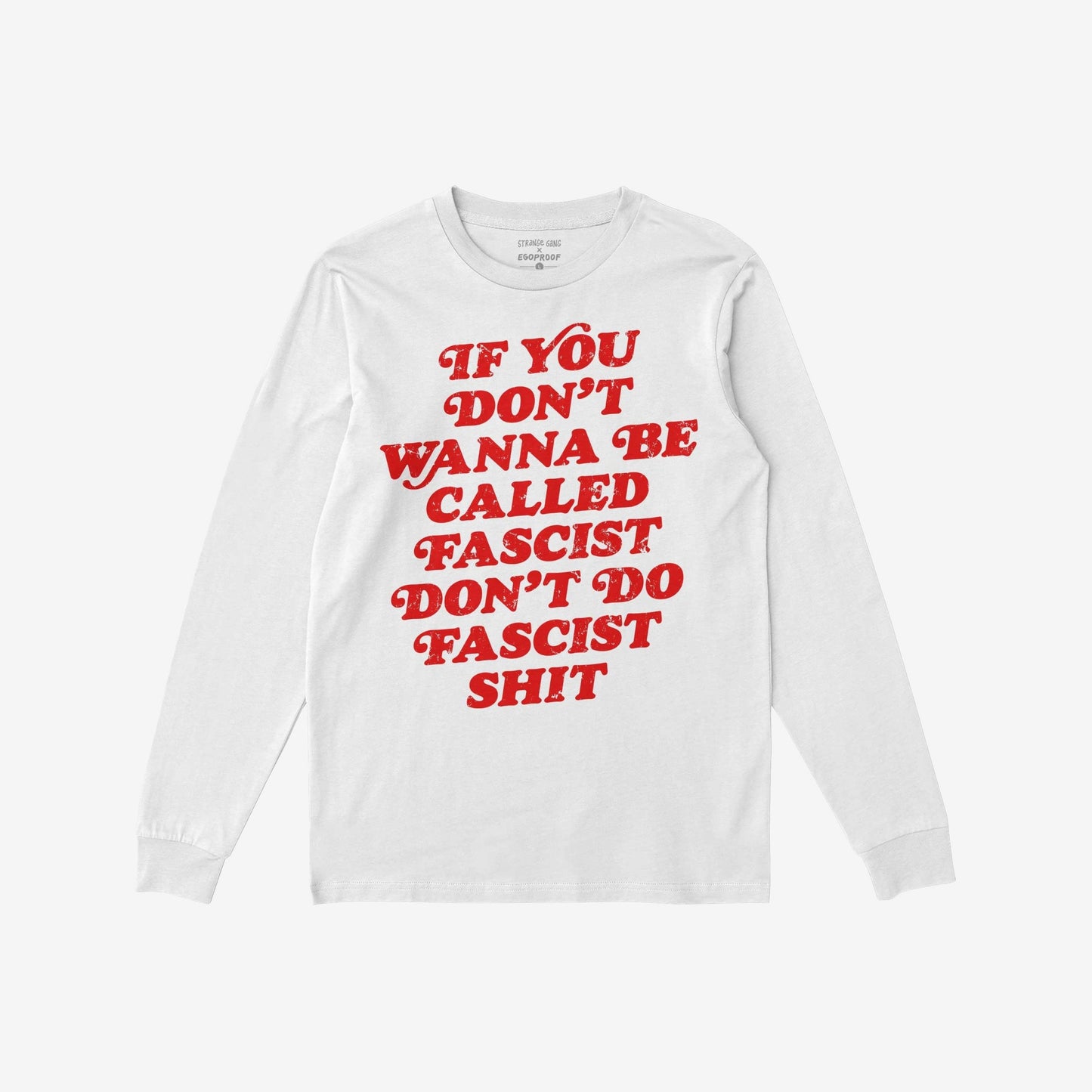 Anti-Fascist T-shirt featuring bold red lettering: “If you don’t wanna be called fascist don’t do fascist shit.” This long-sleeved tee embodies resistance and accountability, matching Egoproof's ethos of powerful, meaningful statements.