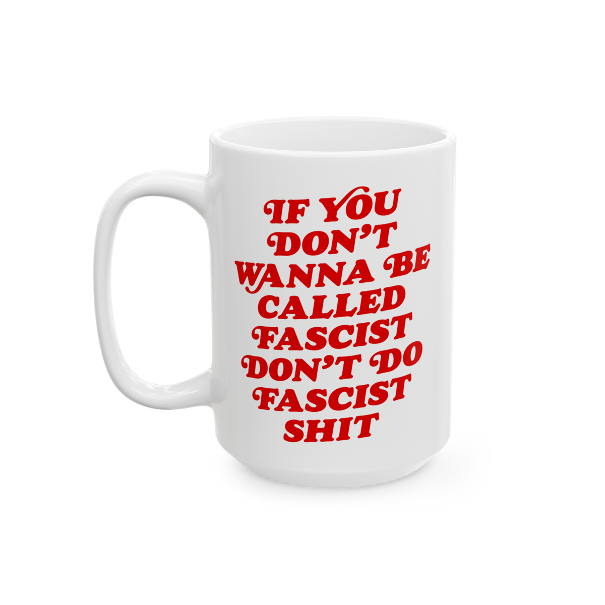 Anti-Fascist Mug with bold red lettering, If you don’t wanna be called fascist don’t do fascist shit, crafted in durable 
