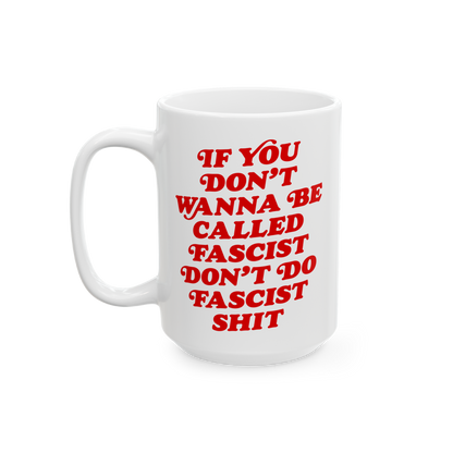 Anti-Fascist Mug with bold red lettering, If you don’t wanna be called fascist don’t do fascist shit, crafted in durable 
