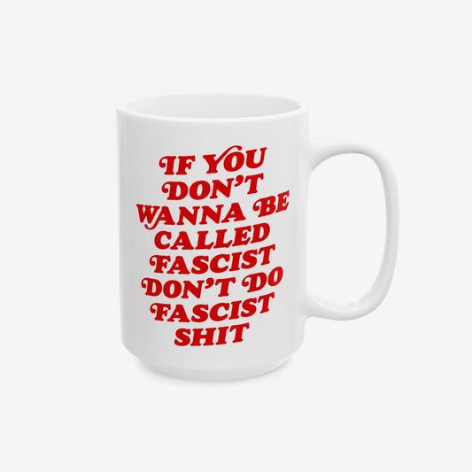 Anti-Fascist Mug featuring a bold red slogan: “If you don’t wanna be called fascist don’t do fascist shit” on a white ceramic mug, embodying resistance with a classic C-handle design.