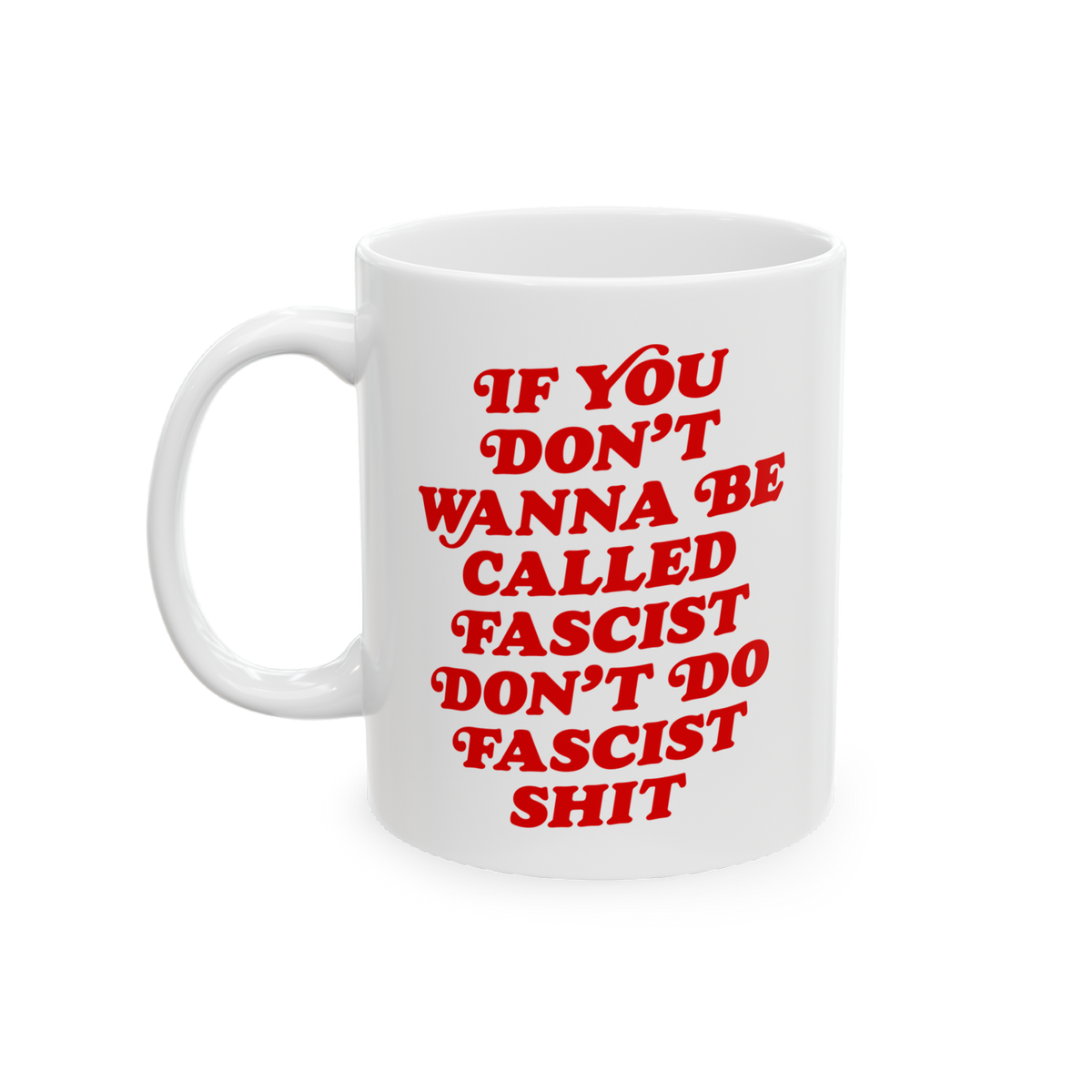 Anti-Fascist Mug featuring bold red text: “If you don’t wanna be called fascist don’t do fascist shit.” A ceramic mug