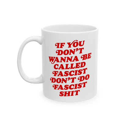 Anti-Fascist Mug featuring bold red text: “If you don’t wanna be called fascist don’t do fascist shit.” A ceramic mug