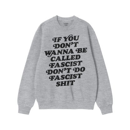 Anti-Fascist Hoodie & Sweatshirt featuring bold, black text: “If you don’t wanna be called fascist don’t do fascist shi