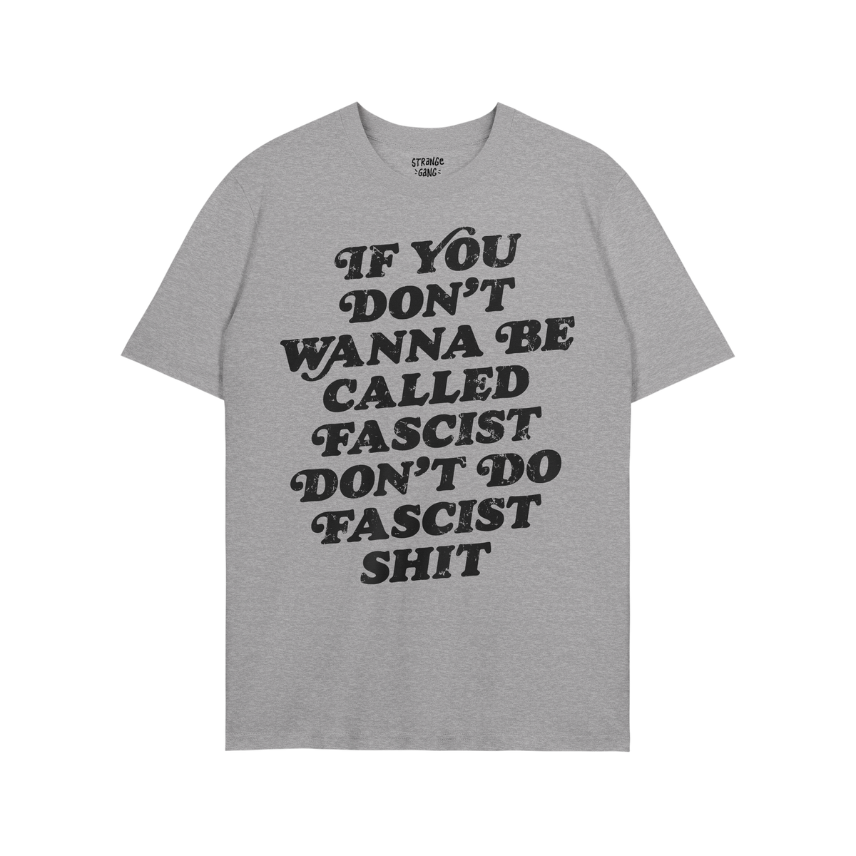 Anti-Fascist T-shirt displaying bold black text: If you don’t wanna be called fascist don’t do fascist shit. Ideal for th