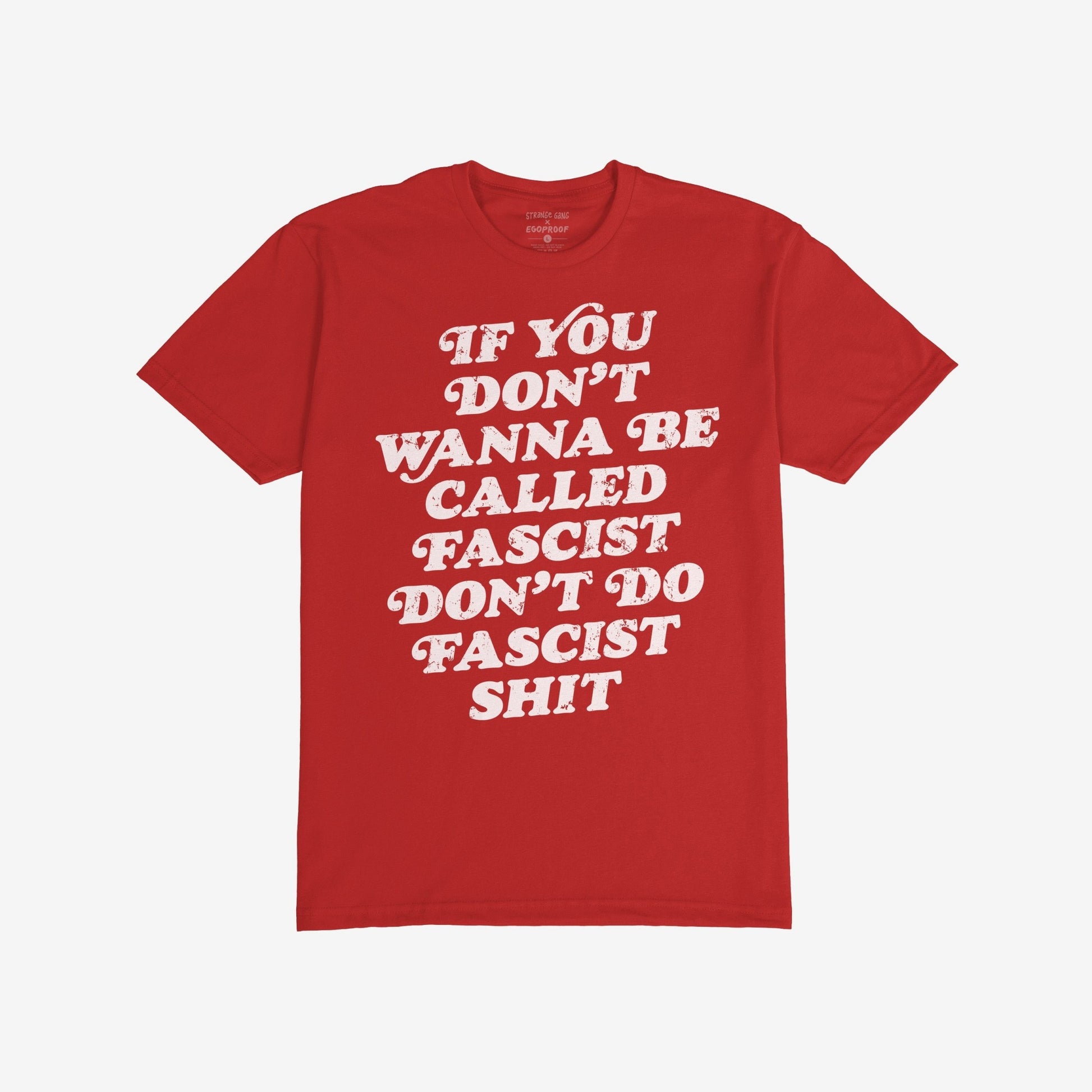 Anti-Fascist T-shirt with bold slogan: If you don’t wanna be called fascist don’t do fascist shit. A striking, defiant message, embodying Egoproof's commitment to fighting hate and promoting accountability.