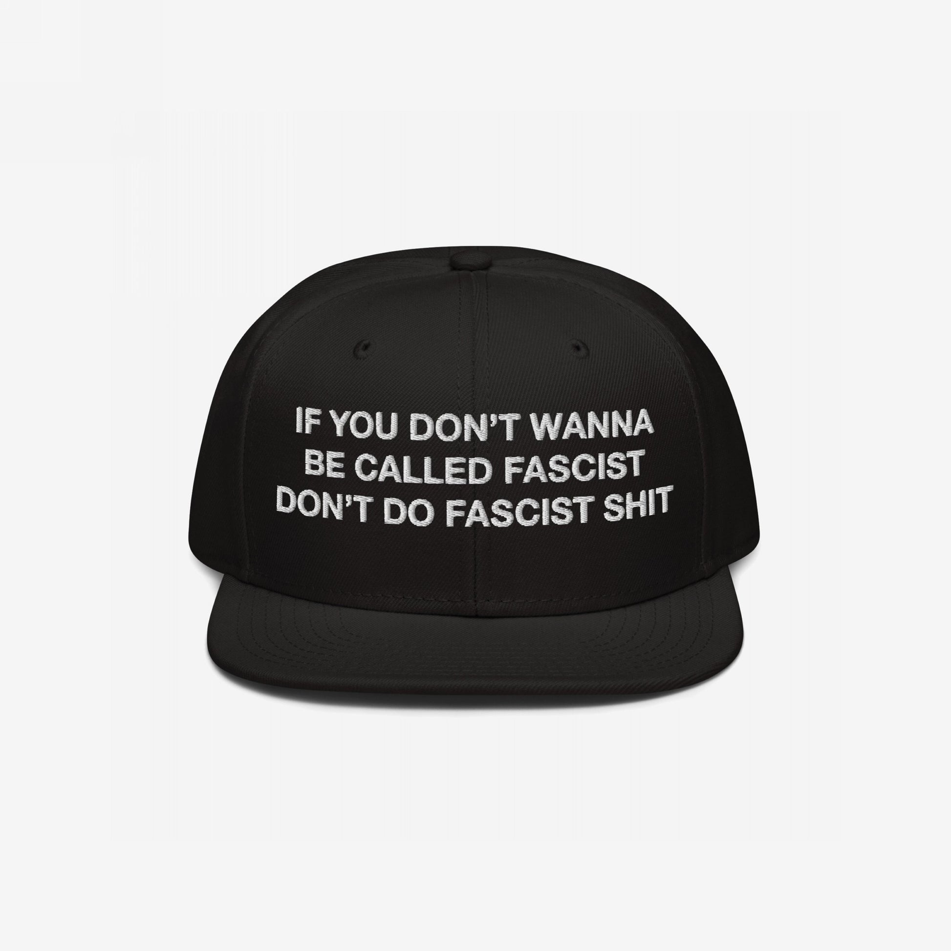 Anti-Fascist Hat with bold, white embroidered text on the front: “IF YOU DON’T WANNA BE CALLED FASCIST DON’T DO FASCIST SHIT.” Snapback design includes EGOPROOF embroidery on the back.