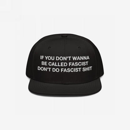 Anti-Fascist Hat with bold, white embroidered text on the front: “IF YOU DON’T WANNA BE CALLED FASCIST DON’T DO FASCIST SHIT.” Snapback design includes EGOPROOF embroidery on the back.