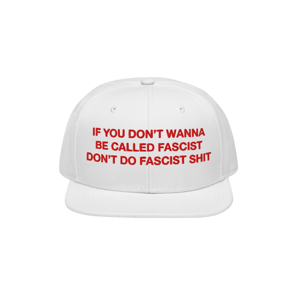 Anti-Fascist Hat with bold red embroidery on a white, flat-brim cap, stating IF YOU DON’T WANNA BE CALLED FASCIST DON’T D