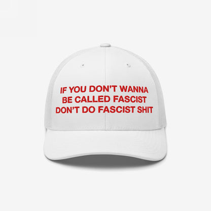 Anti-Fascist Hat featuring bold red embroidery of the slogan, If you don’t wanna be called fascist, don’t do fascist shit, on a trucker-style cap with a white mesh back.