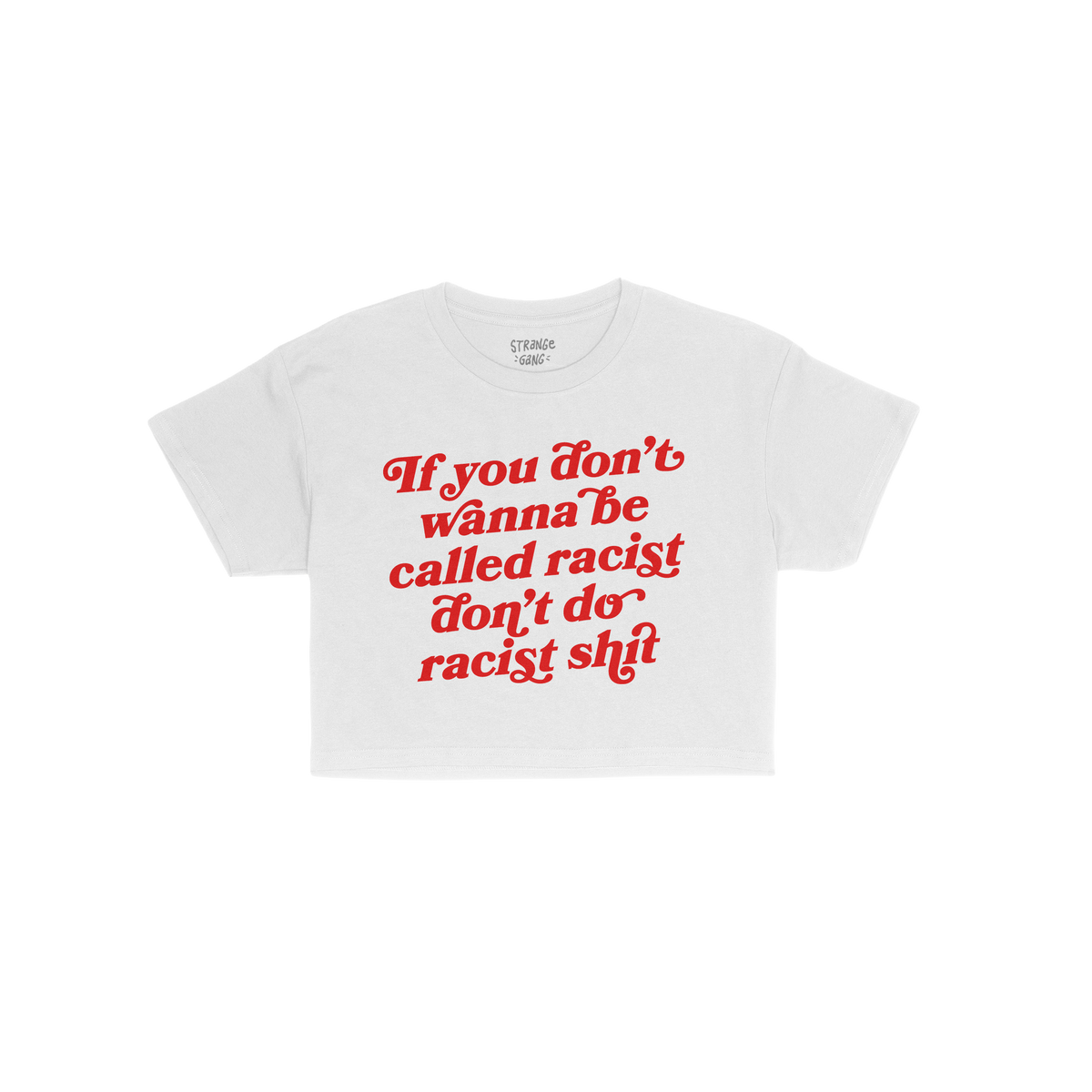 Anti-Racist Women's Baby Tee featuring bold red text, If you don’t wanna be called racist don’t do racist shit, on a whit
