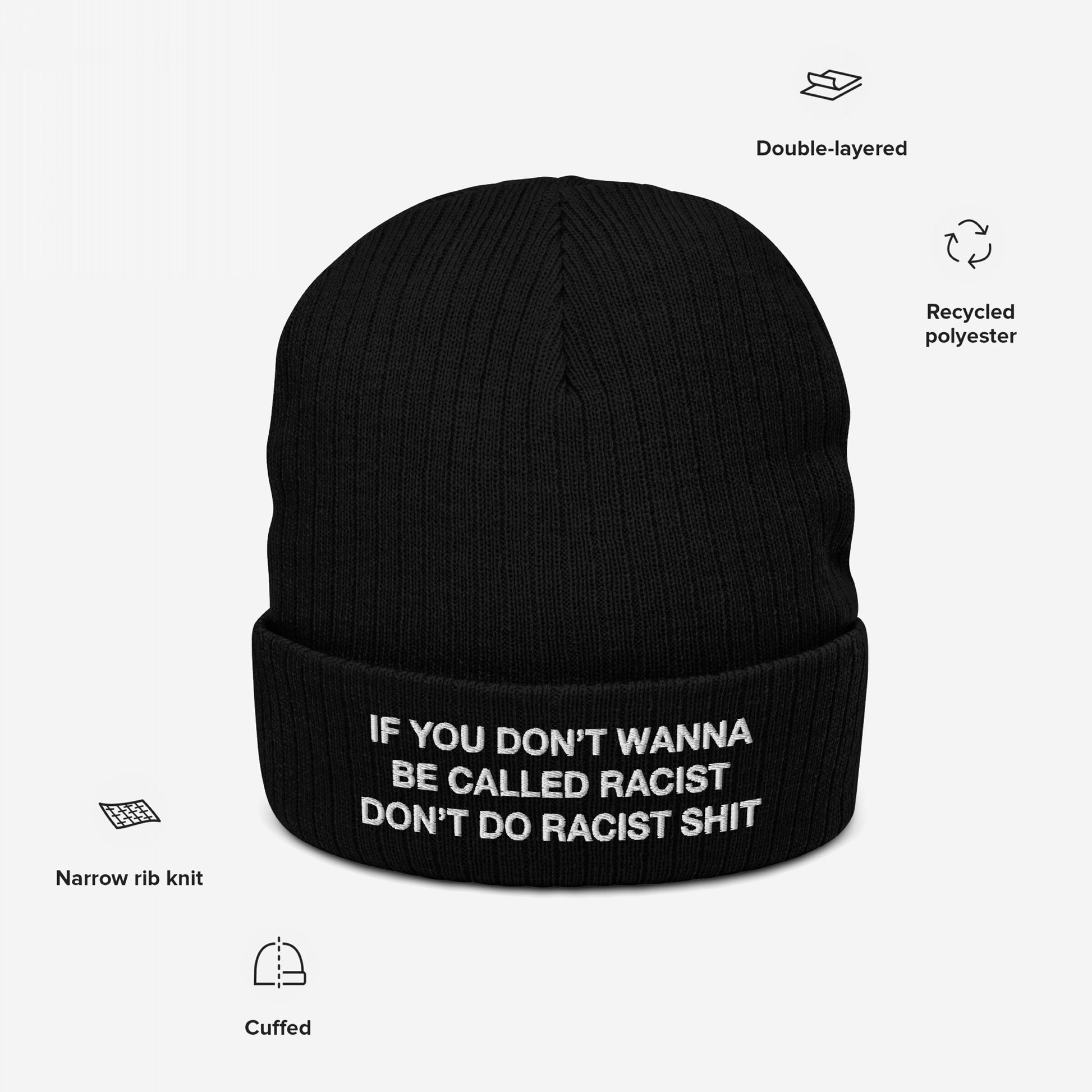 Anti-Racist Hat EU: Black knit beanie with white embroidered slogan, “If you don’t wanna be called racist, don’t do racist shit.” Double-layered for warmth, merging style and powerful anti-racist statement.