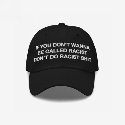 Black Anti-Racist Hat EU with bold, white embroidered text: If you don’t wanna be called racist, don’t do racist shit. A powerful statement piece blending style with purpose.