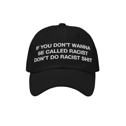 Black Anti-Racist Hat EU with bold, white embroidered text: If you don’t wanna be called racist, don’t do racist shit. A 