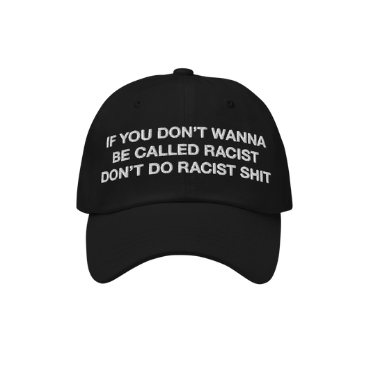 Black Anti-Racist Hat EU with bold, white embroidered text: If you don’t wanna be called racist, don’t do racist shit. A 