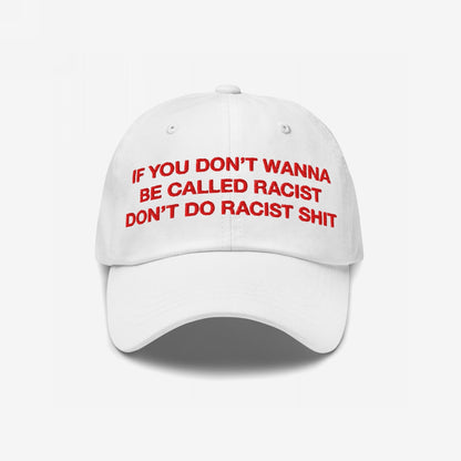 Anti-Racist Hat EU: A white baseball-style cap with bold, red embroidered text stating, IF YOU DON’T WANNA BE CALLED RACIST DON’T DO RACIST SHIT, reflecting a strong, anti-racist statement.