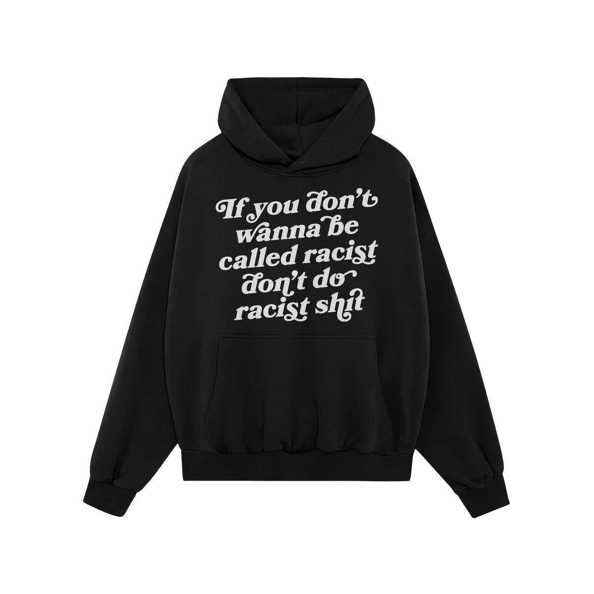 Anti-Racist Hoodie featuring bold white text, If you don’t wanna be called racist don’t do racist shit, on the chest. Des