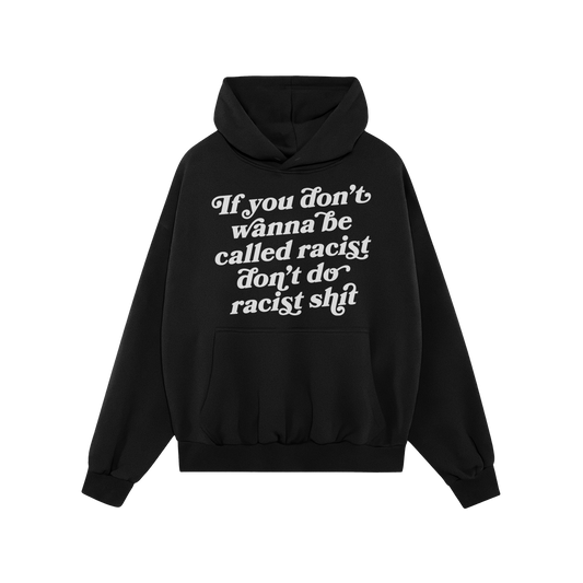 Anti-Racist Hoodie featuring bold white text, If you don’t wanna be called racist don’t do racist shit, on the chest. Des
